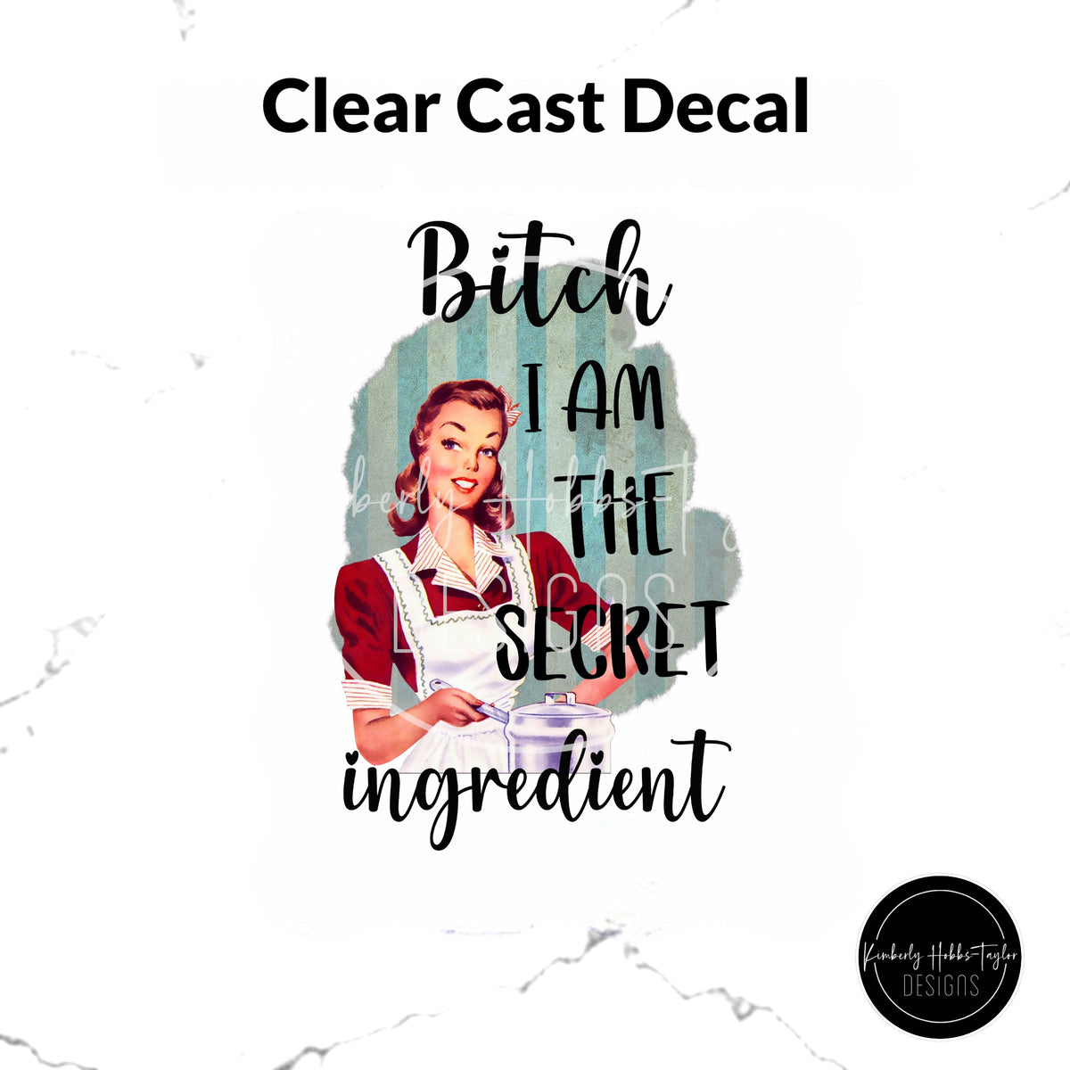 Clear Cast Decal - B*tch I Am the Secret Ingredient