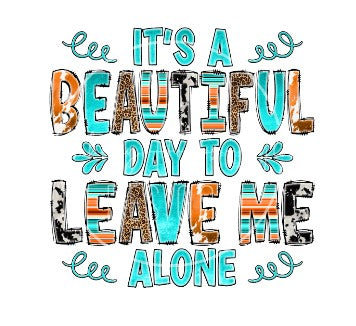 It’s A Beautiful Day To Leave Me Alone decal