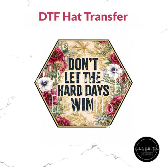 DTF Hat Transfer - Don’t Let The Hard Days Win