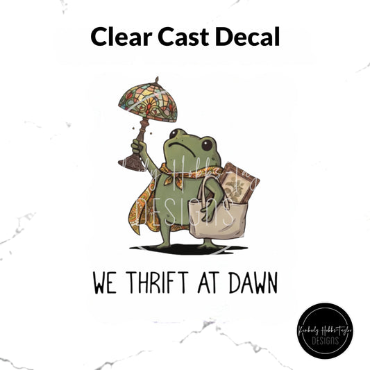 Clear Cast Decal - We Thrift At Dawn