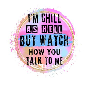I’m Chill As Hell But Watch How You Talk To Me decal