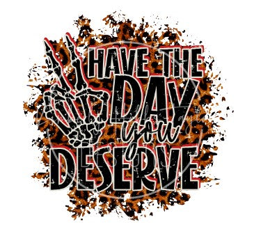 Have The Day You Deserve decal